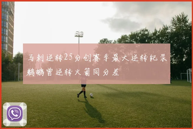 马刺逆转25分创赛季最大逆转纪录鹈鹕曾逆转火箭同分差