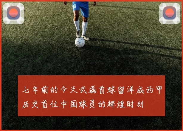 七年前的今天武磊首球留洋成西甲历史首位中国球员的辉煌时刻